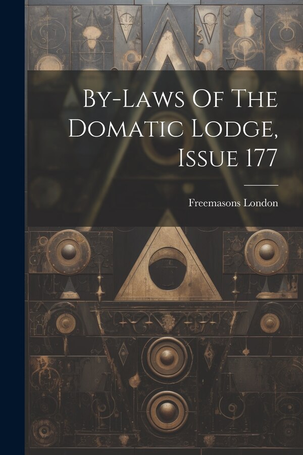 By-laws Of The Domatic Lodge Issue 177 by Freemasons London, Paperback | Indigo Chapters