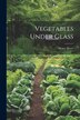 Vegetables Under Glass by Henry Dreer, Paperback | Indigo Chapters