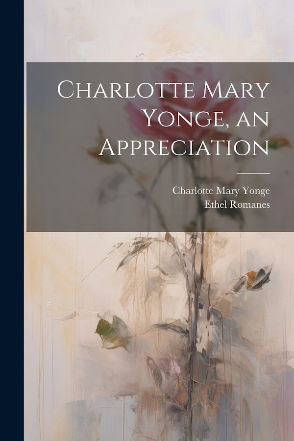 Charlotte Mary Yonge an Appreciation by Charlotte Mary 1823-1901 Yonge, Paperback | Indigo Chapters