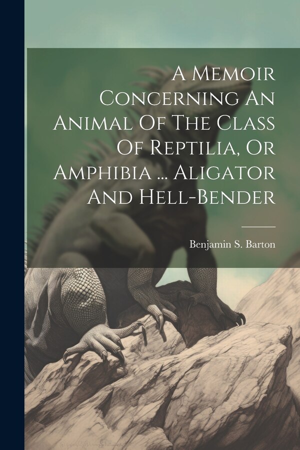 A Memoir Concerning An Animal Of The Class Of Reptilia Or Amphibia by Benjamin S Barton, Paperback | Indigo Chapters
