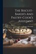 The Biscuit-baker's And Pastry-cook's Assistant by Thomas Shoesmith, Paperback | Indigo Chapters