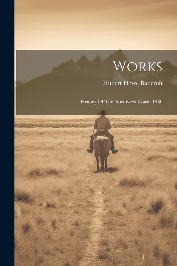 Works by Hubert Howe Bancroft, Paperback | Indigo Chapters