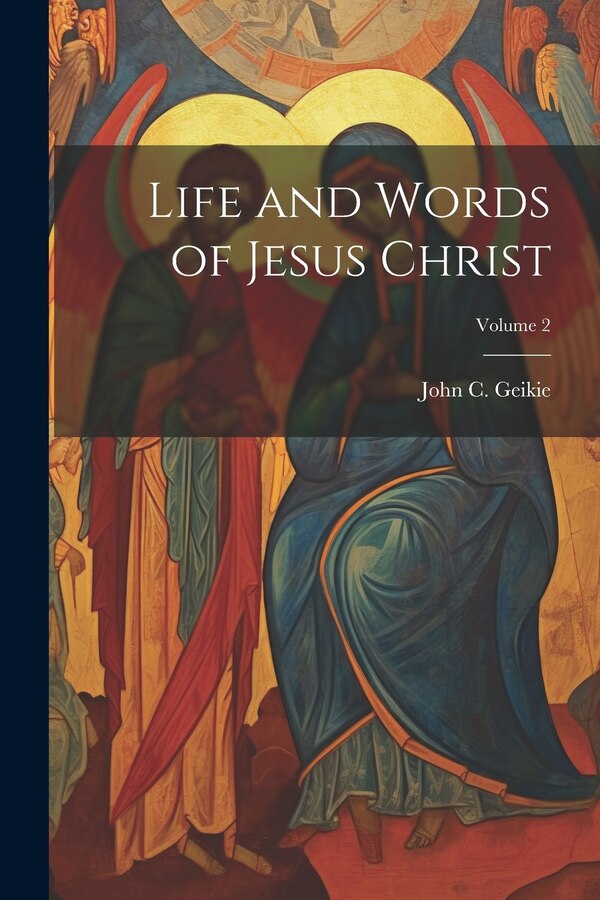 Life and Words of Jesus Christ; Volume 2 by John C (John Cunningham) 18 Geikie, Paperback | Indigo Chapters