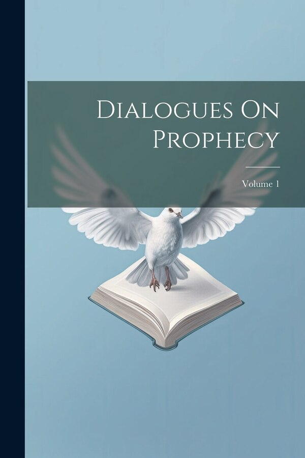 Dialogues On Prophecy; Volume 1 by Anonymous, Paperback | Indigo Chapters