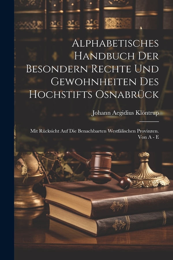 Alphabetisches Handbuch Der Besondern Rechte Und Gewohnheiten Des Hochstifts Osnabrück by Johann Aegidius Klöntrup, Paperback | Indigo Chapters