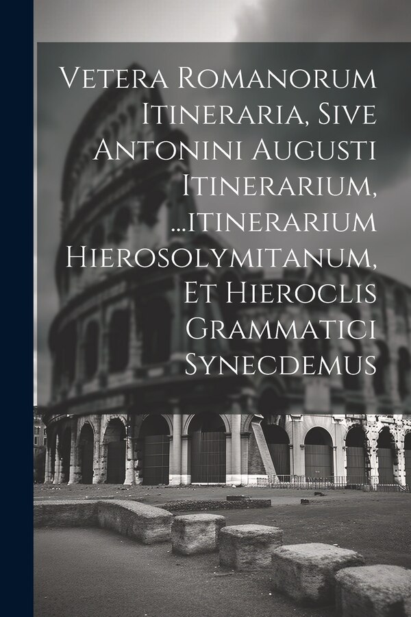 Vetera Romanorum Itineraria Sive Antonini Augusti Itinerarium by Anonymous, Paperback | Indigo Chapters