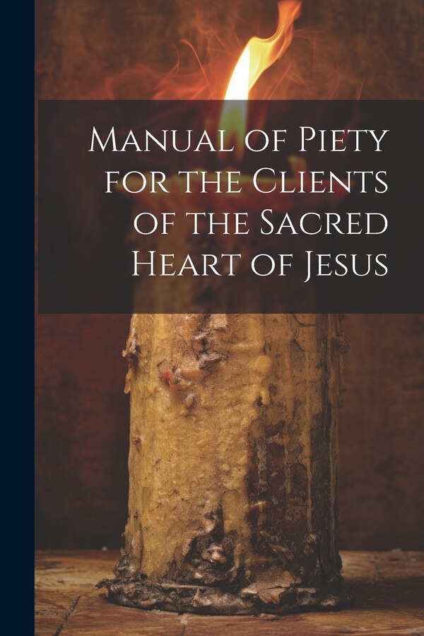 Manual of Piety for the Clients of the Sacred Heart of Jesus by Anonymous, Paperback | Indigo Chapters