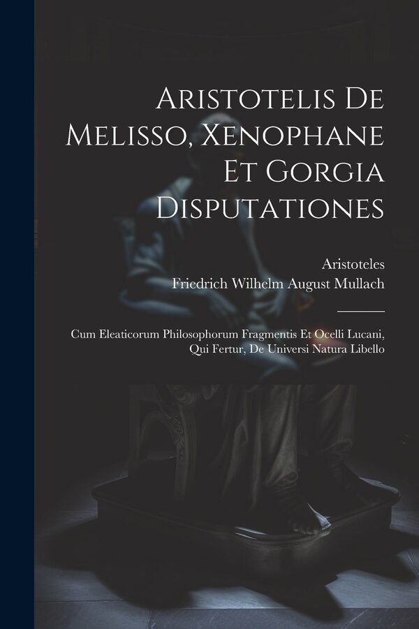 Aristotelis De Melisso Xenophane Et Gorgia Disputationes by Aristoteles