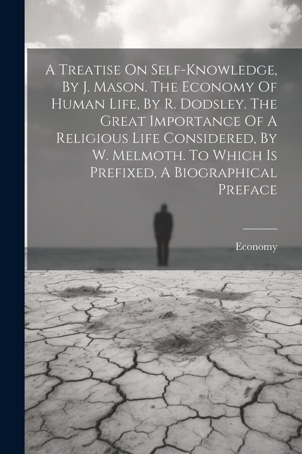 A Treatise On Self-knowledge By J. Mason. The Economy Of Human Life By R. Dodsley. The Great Importance Of A Religious Life Considered