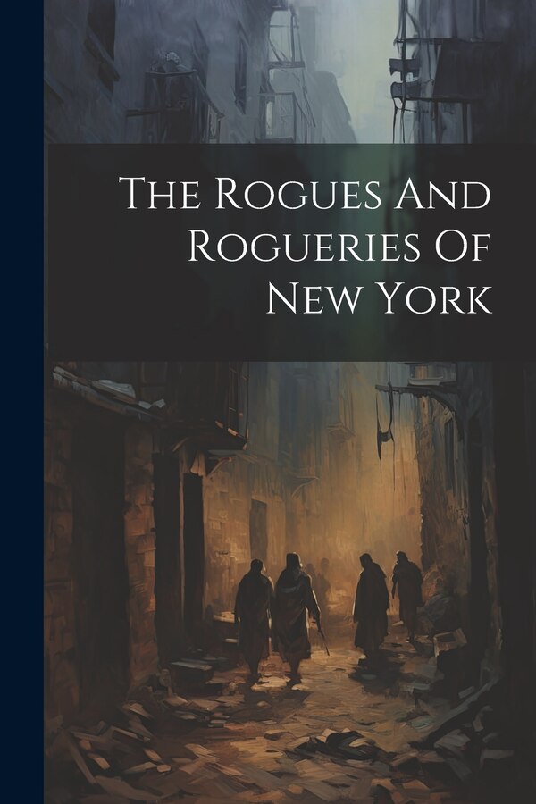 The Rogues And Rogueries Of New York by Anonymous, Paperback | Indigo Chapters