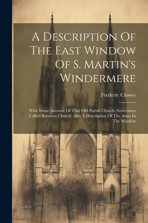 A Description Of The East Window Of S. Martin's Windermere by Frederic Clowes, Paperback | Indigo Chapters
