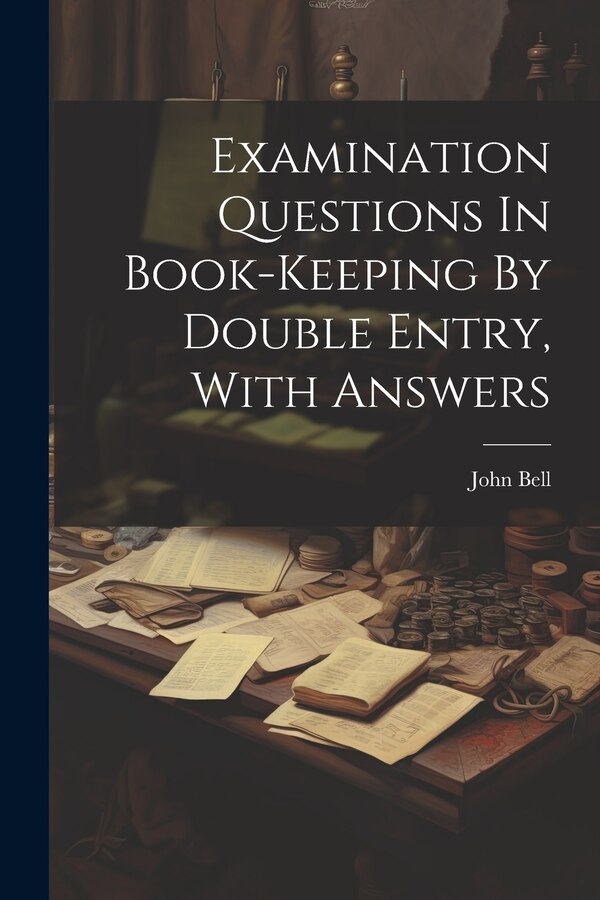 Examination Questions In Book-keeping By Double Entry With Answers by John Bell (Ll D ), Paperback | Indigo Chapters