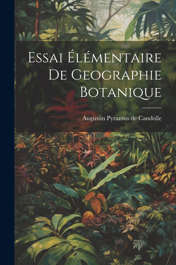 Essai Élémentaire De Geographie Botanique by Augustin Pyramus De Candolle, Paperback | Indigo Chapters