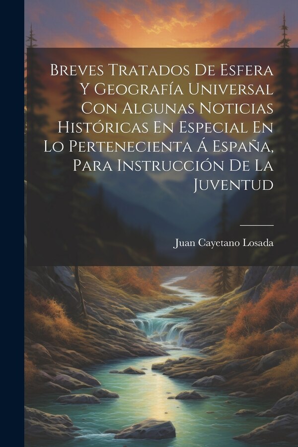 Breves Tratados De Esfera Y Geografía Universal Con Algunas Noticias Históricas En Especial En Lo Pertenecienta Á España Para | Indigo Chapters