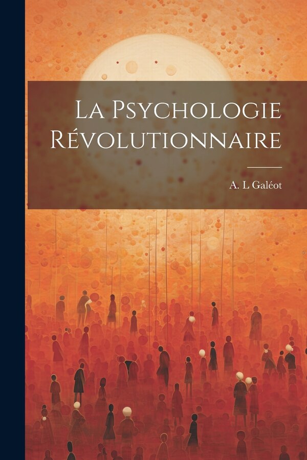 La Psychologie Révolutionnaire by Galéot A L, Paperback | Indigo Chapters