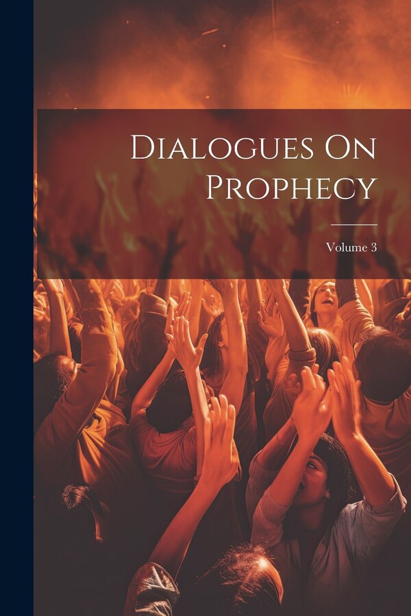 Dialogues On Prophecy; Volume 3 by Anonymous, Paperback | Indigo Chapters