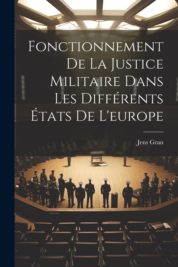 Fonctionnement De La Justice Militaire Dans Les Différents États De L'europe by Jens Gran, Paperback | Indigo Chapters