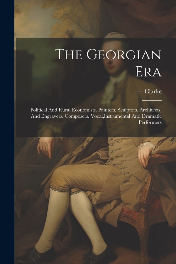 The Georgian Era by - Clarke, Paperback by Clarke | Indigo Chapters