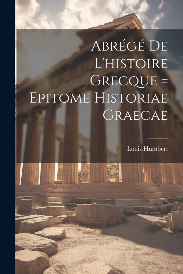 Abrégé De L'histoire Grecque = Epitome Historiae Graecae by Louis Humbert, Paperback | Indigo Chapters