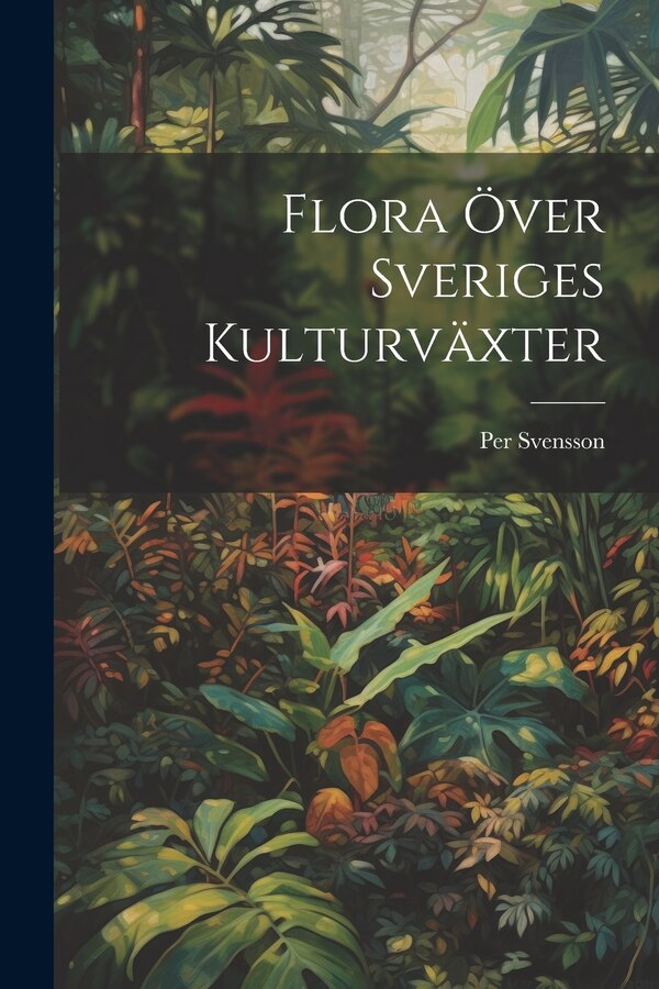 Flora Över Sveriges Kulturväxter by Per Svensson, Paperback | Indigo Chapters