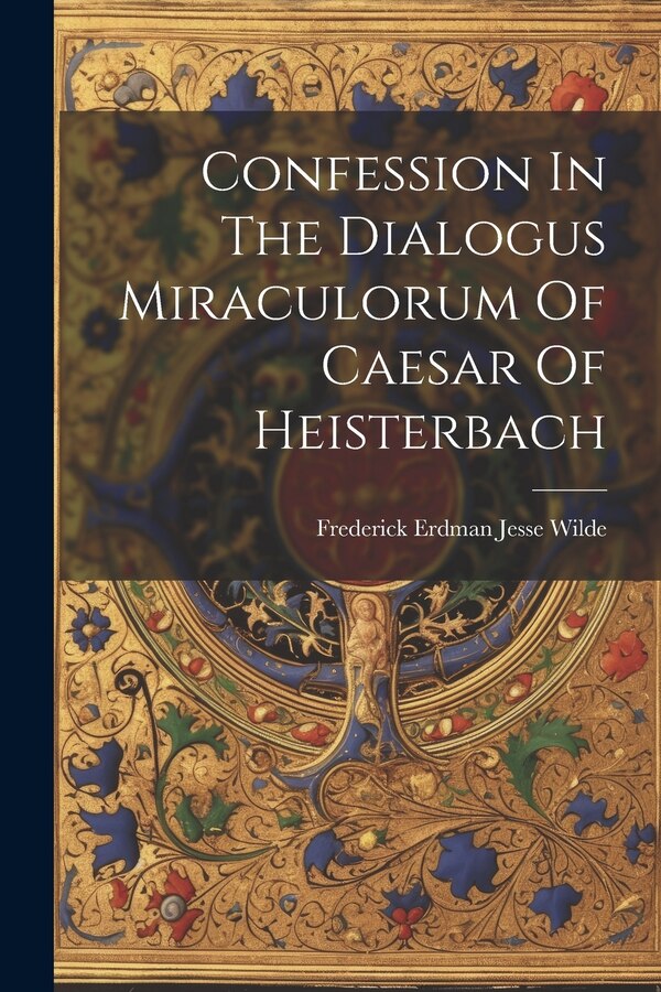 Confession In The Dialogus Miraculorum Of Caesar Of Heisterbach by Frederick Erdman Jesse Wilde, Paperback | Indigo Chapters