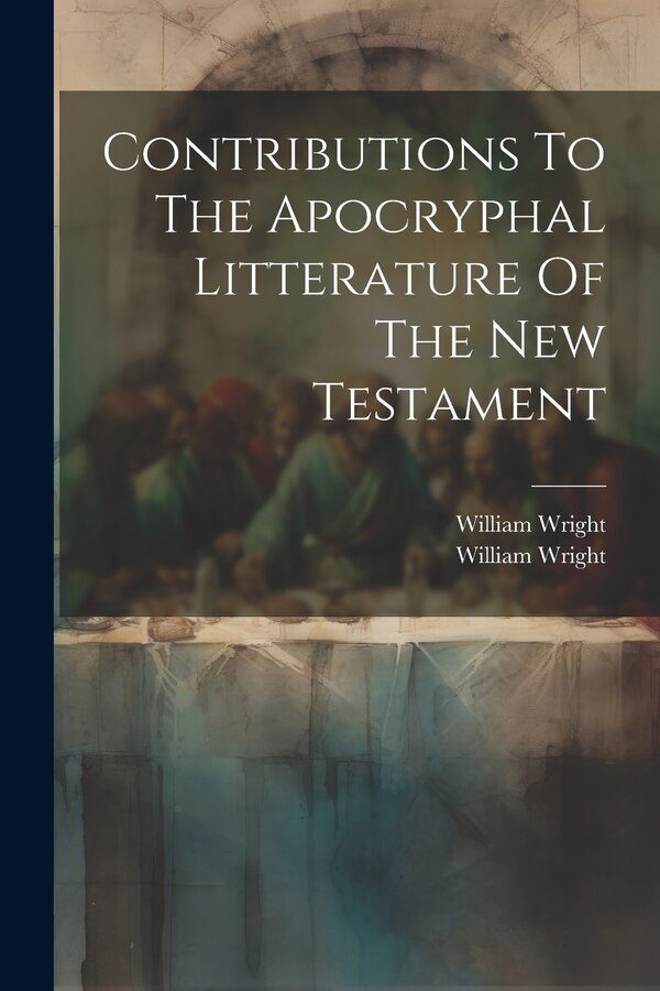 Contributions To The Apocryphal Litterature Of The New Testament by William Wright, Paperback | Indigo Chapters