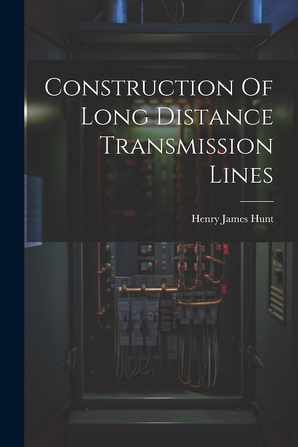 Construction Of Long Distance Transmission Lines by Henry James Hunt, Paperback | Indigo Chapters