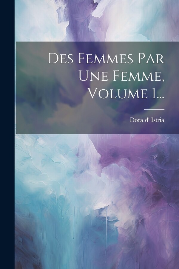 Des Femmes Par Une Femme Volume 1. by Dora D' Istria, Paperback | Indigo Chapters