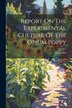 Report On The Experimental Culture Of The Opium Poppy by Scott John, Paperback | Indigo Chapters