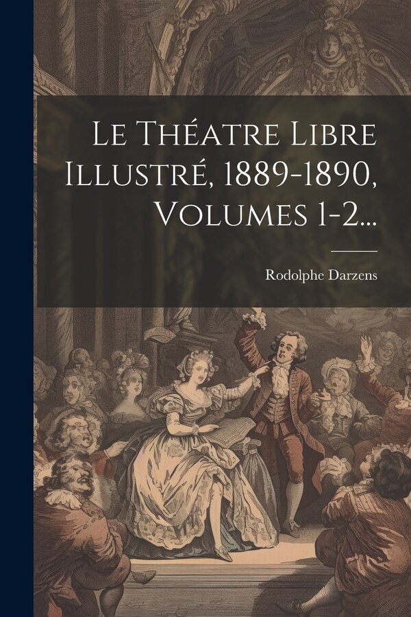 Le Théatre Libre Illustré 1889-1890 Volumes 1-2. by Rodolphe Darzens, Paperback | Indigo Chapters
