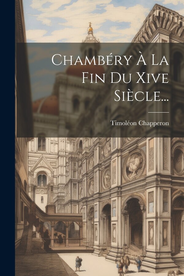 Chambéry À La Fin Du Xive Siècle. by Timoléon Chapperon, Paperback | Indigo Chapters