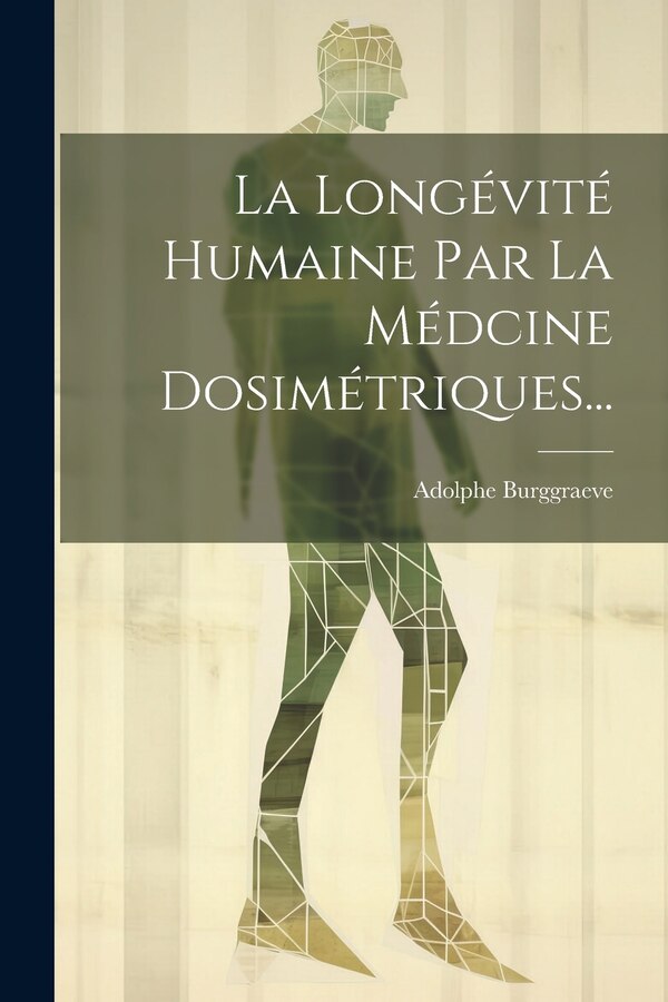 La Longévité Humaine Par La Médcine Dosimétriques. by Adolphe Burggraeve, Paperback | Indigo Chapters