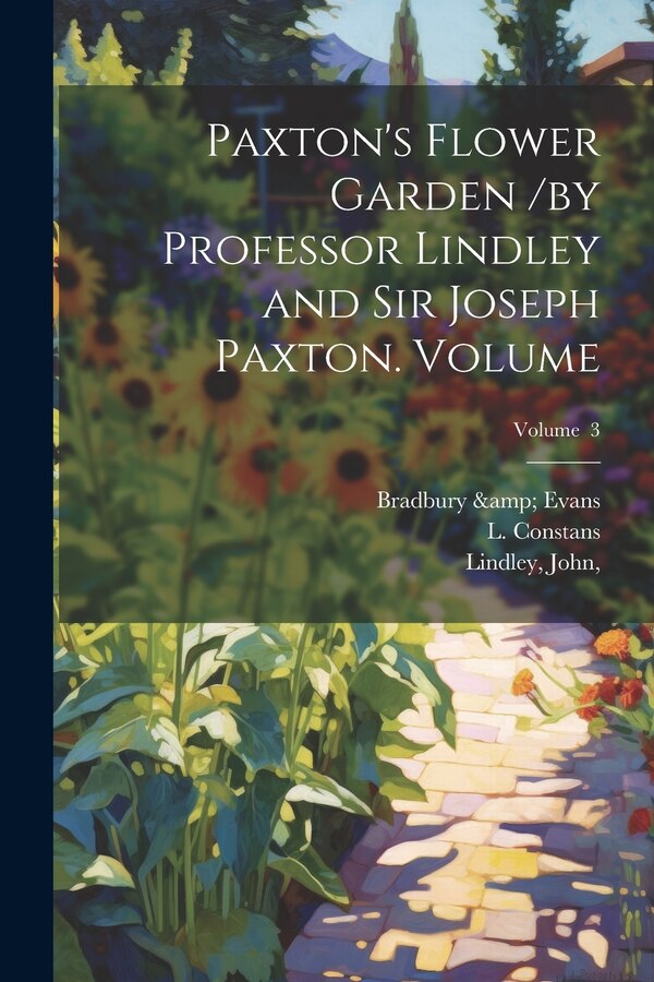 Paxton's Flower Garden /by Professor Lindley and Sir Joseph Paxton. Volume; Volume 3 by Bradbury & Evans, Paperback | Indigo Chapters