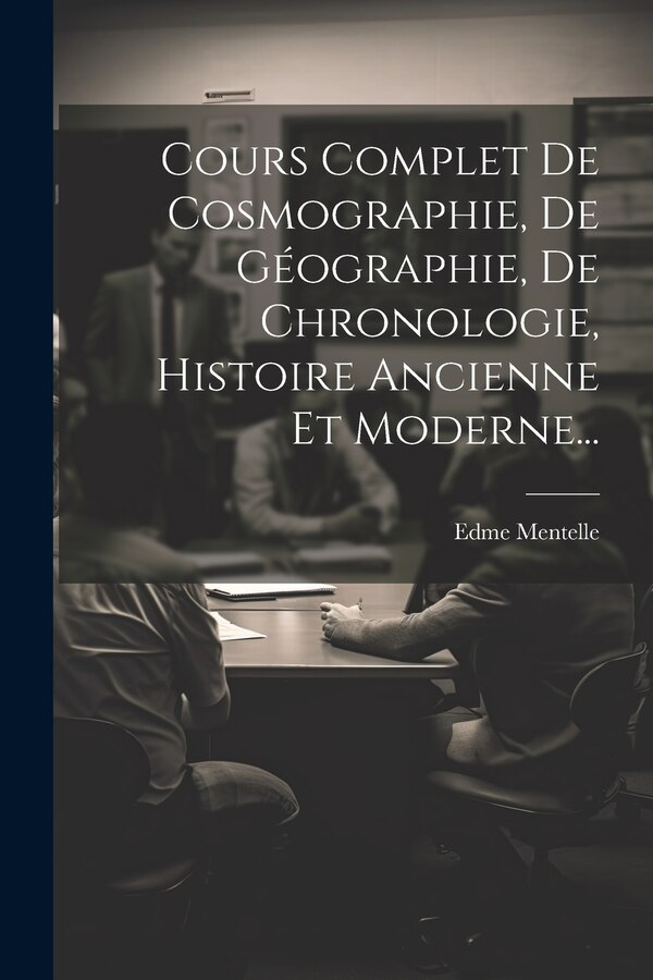 Cours Complet De Cosmographie De Géographie De Chronologie Histoire Ancienne Et Moderne. by Edme Mentelle, Paperback | Indigo Chapters