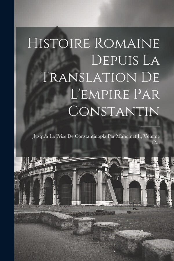 Histoire Romaine Depuis La Translation De L'empire Par Constantin by Anonymous, Paperback | Indigo Chapters