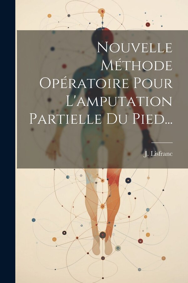 Nouvelle Méthode Opératoire Pour L'amputation Partielle Du Pied. by J Lisfranc, Paperback | Indigo Chapters