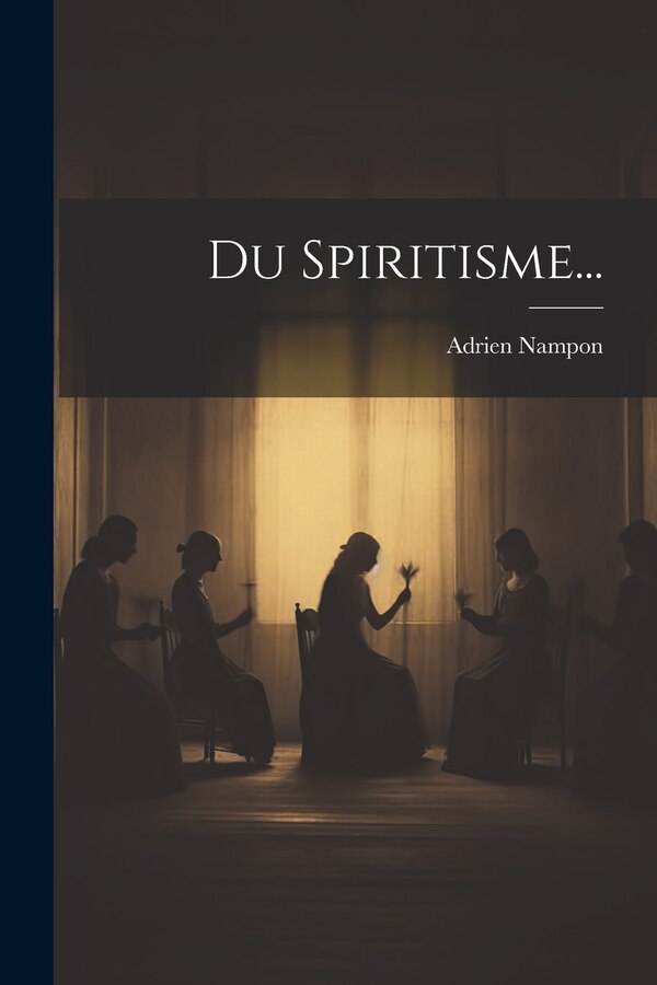 Du Spiritisme. by Adrien Nampon, Paperback | Indigo Chapters