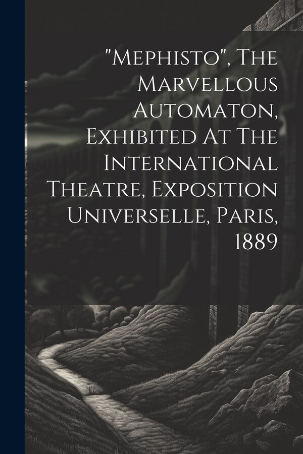 mephisto The Marvellous Automaton Exhibited At The International Theatre Exposition Universelle Paris 1889 by Anonymous, Paperback | Indigo Chapters