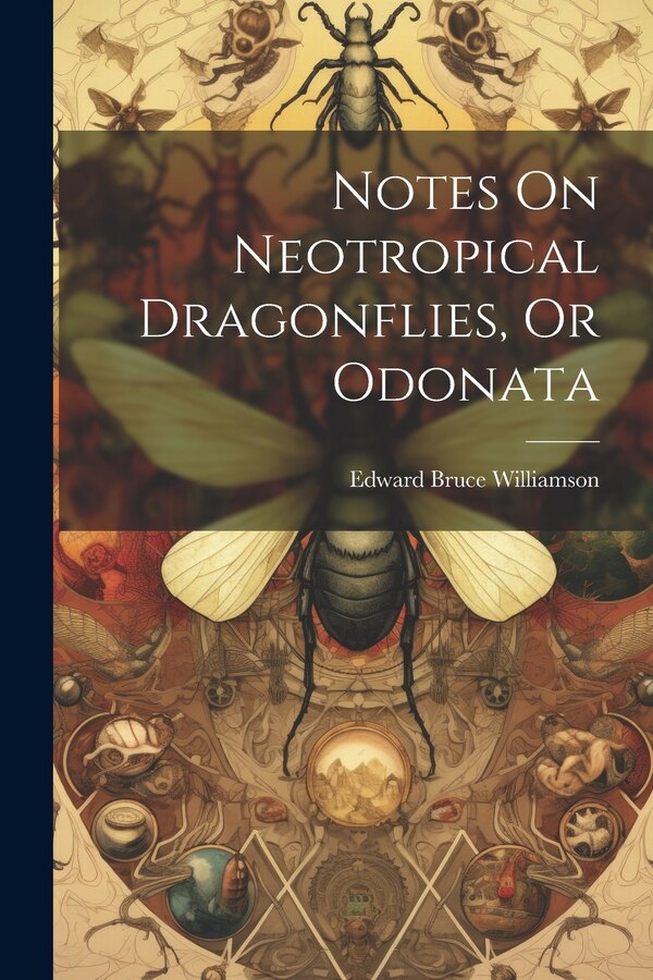 Notes On Neotropical Dragonflies Or Odonata by Edward Bruce Williamson, Paperback | Indigo Chapters