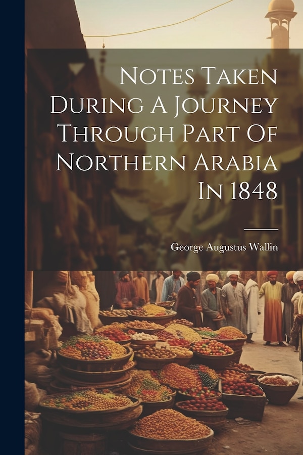 Notes Taken During A Journey Through Part Of Northern Arabia In 1848 by George Augustus Wallin, Paperback | Indigo Chapters