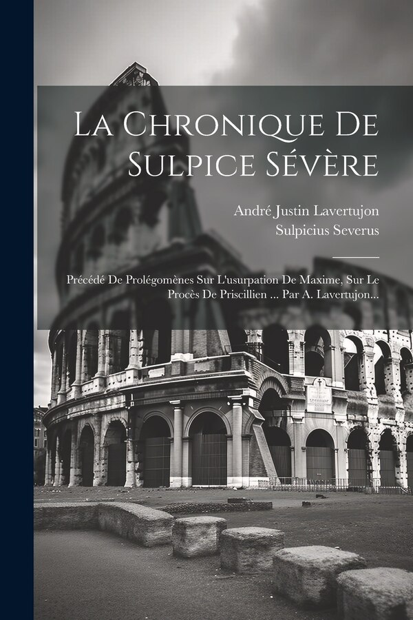 La Chronique De Sulpice Sévère by André Justin Lavertujon, Paperback | Indigo Chapters
