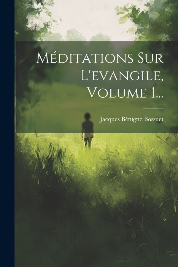 Méditations Sur L'evangile Volume 1. by Jacques Bénigne Bossuet (évêque