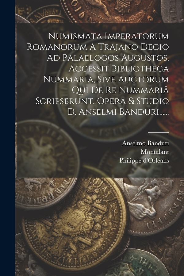 Numismata Imperatorum Romanorum A Trajano Decio Ad Palaelogos Augustos. Accessit Bibliotheca Nummaria Sive Auctorum Qui De Re Nummariâ