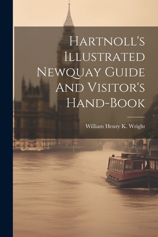 Hartnoll's Illustrated Newquay Guide And Visitor's Hand-book by William Henry K Wright, Paperback | Indigo Chapters