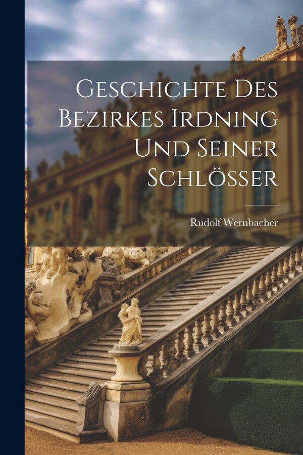 Geschichte Des Bezirkes Irdning Und Seiner Schlösser by Rudolf Wernbacher, Paperback | Indigo Chapters