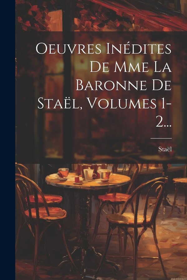 Oeuvres Inédites De Mme La Baronne De Staël Volumes 1-2. by Madame De) Staël (anne-louise-germaine, Paperback | Indigo Chapters