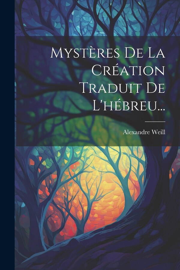 Mystères De La Création Traduit De L'hébreu. by Alexandre Weill, Paperback | Indigo Chapters