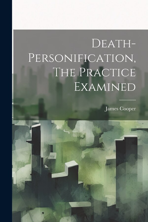 Death-personification The Practice Examined by James Cooper (of Norwich ), Paperback | Indigo Chapters