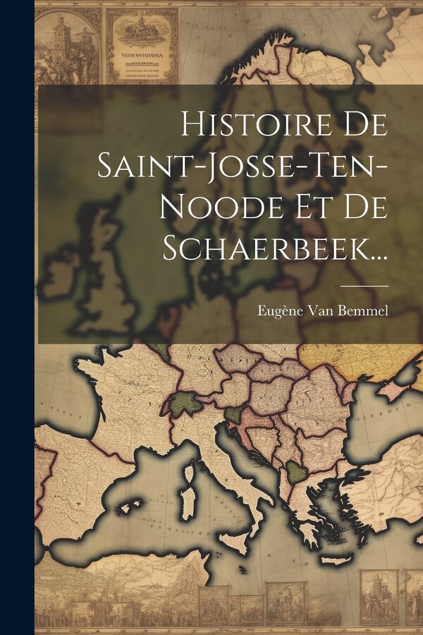 Histoire De Saint-josse-ten-noode Et De Schaerbeek. by Eugène Van Bemmel, Paperback | Indigo Chapters