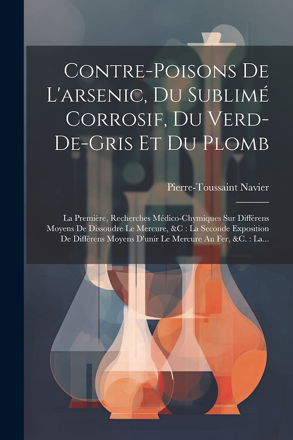 Contre-poisons De L'arsenic Du Sublimé Corrosif Du Verd-de-gris Et Du Plomb by Pierre-toussaint Navier, Paperback | Indigo Chapters